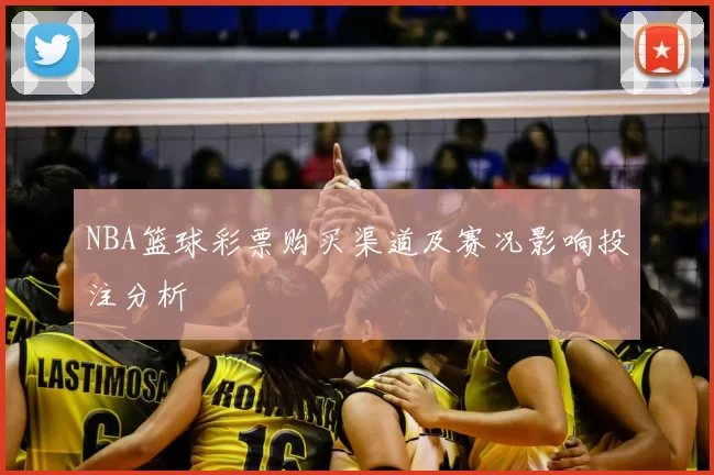NBA篮球彩票购买渠道及赛况影响投注分析
