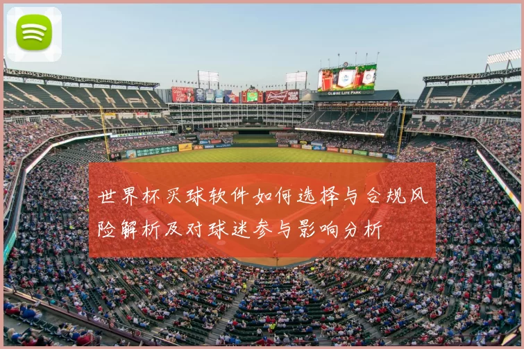 世界杯买球软件如何选择与合规风险解析及对球迷参与影响分析