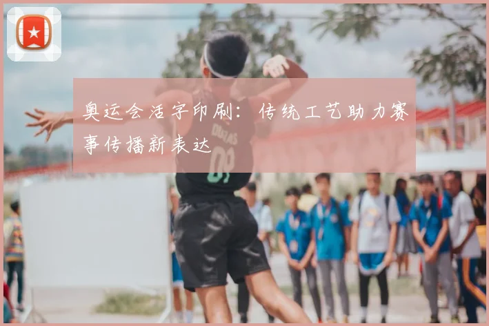 奥运会活字印刷：传统工艺助力赛事传播新表达