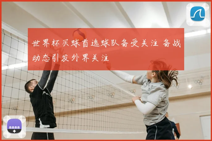 世界杯买球首选球队备受关注 备战动态引发外界关注
